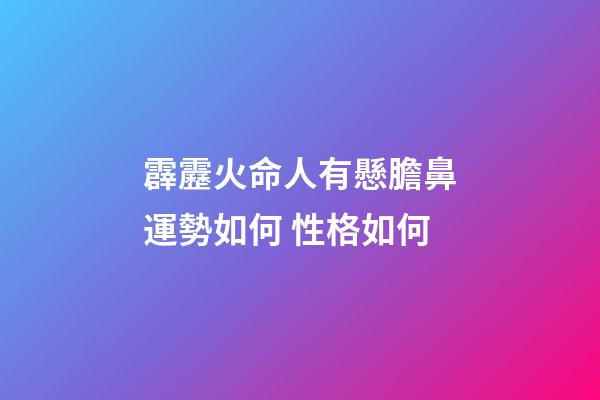 霹靂火命人有懸膽鼻運勢如何 性格如何